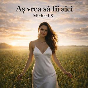 Aș vrea să fii aici - Michael S.