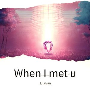 When i met u