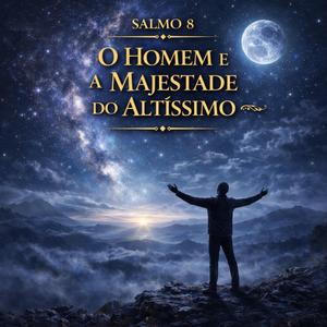 SALMO 8 (O HOMEM E A MAJESTADE DO ALTÍSSIMO)