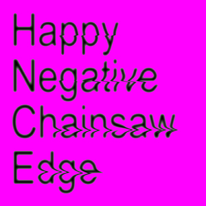 Happy Negative Chainsaw Edge