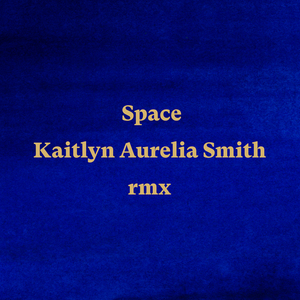 Space (Kaitlyn Aurelia Smith Remix)
