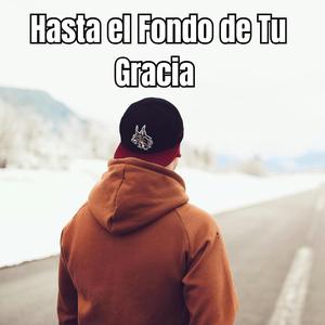 Hasta el Fondo de Tu Gracia