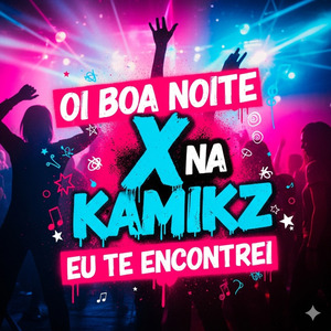 Oi Boa Noite X na Kamikz Eu Te Encontrei