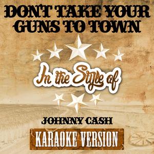Don't Take Your Guns to Town (In the Style of Johnny Cash) [Karaoke Version]