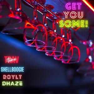 Get You Some (feat. Trav1Time, ShellBoogie & DHAZE)
