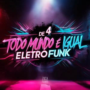 De 4 Todo Mundo É Igual [Eletrofunk]