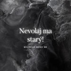 Nevolaj ma starý!