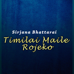Timilai Maile Rojeko