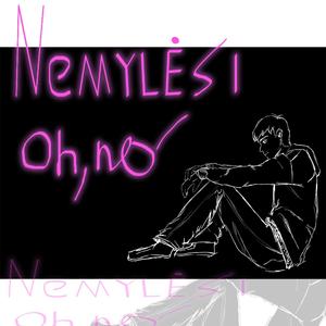 Nemylėsi, oh no