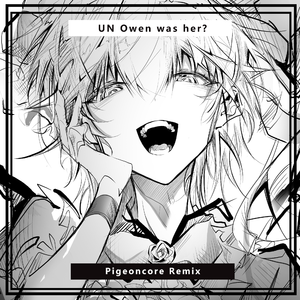 UN Owen was her?(Pigeoncore/Hardcore Remix)