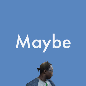 Maybe