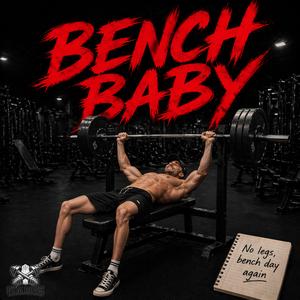 BENCH BABY (It's Bench Day Again!)