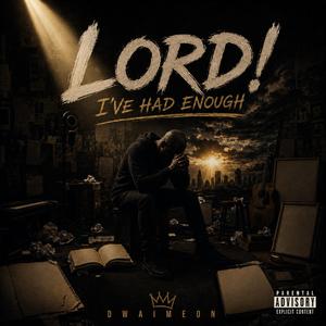 LORD! I'VE HAD ENOUGH!