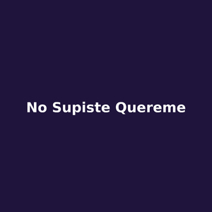 no supiste quererme