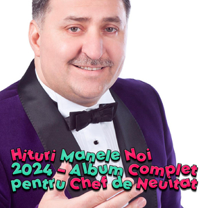 Hituri Manele Noi 2024 - Album Complet pentru Chef de Neuitat