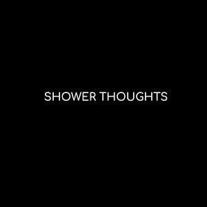 Shower Thoughts