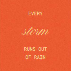 Every Storm Runs Out of Rain