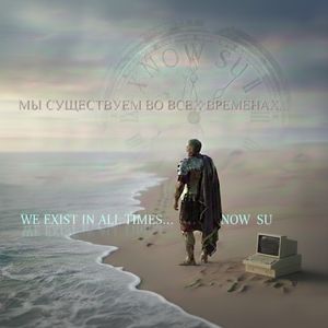 Мы существуем во всех временах...We exist in all times...