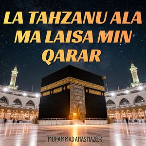 La Tahzanu Ala Ma Laisa Min Qarar