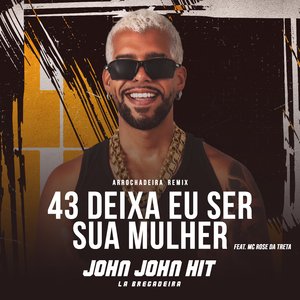 43 Deixa Eu Ser Sua Mulher [Arrochadeira Remix] (feat. Mc Rose da Treta)
