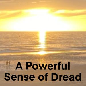 A Powerful Sense of Dread