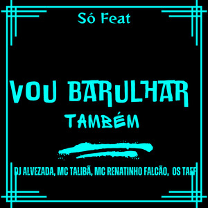 Vou Barulhar Também