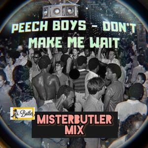 Peech Boys (Dont Make Me Wait) (MisterButler Mix) (MisterButler Mix)