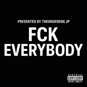 Fck everybody