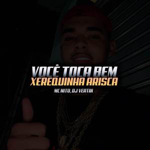 VOCÊ TOCA BEM x XEREQUINHA ARISCA