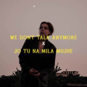 We Dont Talk Anymore x Jo Tu Na Mila Mujhe (Mashup)