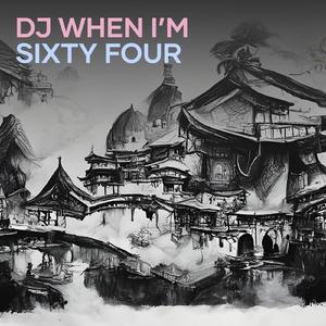 Dj When I’m Sixty Four