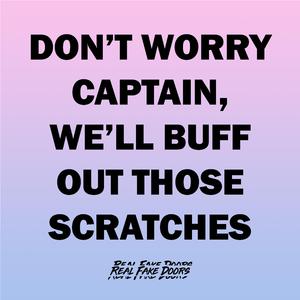 DON'T WORRY CAPTAIN, WE'LL BUFF OUT THOSE SCRATCHES