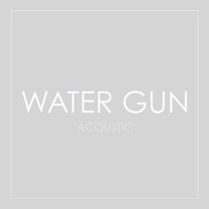 Water Gun (Acoustic)