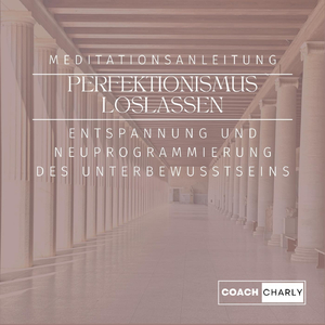 Perfektionismus loslassen: Entspannung und Neuprogrammierung des Unterbewusstseins