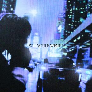 WILLYOULEAVEME?
