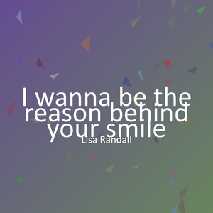 I wanna be the reason behind your smile