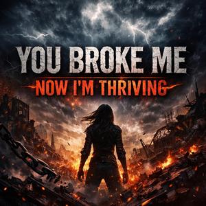 You Broke Me, Now I`m Thriving