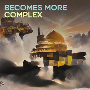 Becomes More Complex