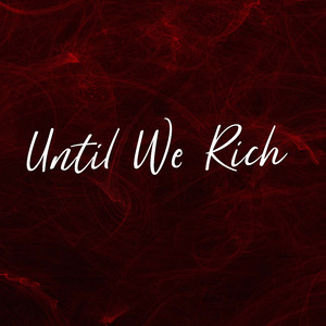 Until We Rich