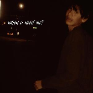 when you need me