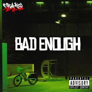 BAD ENOUGH