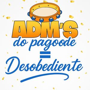 Desobediente (ADM's do Pagode)