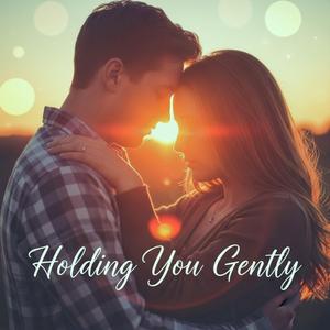 Holding You Gently