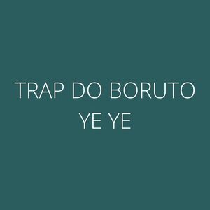 TRAP DO BORUTO (YE YE)