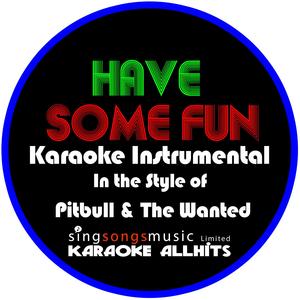 Have Some Fun (In the Style of Pitbull & The Wanted) [Karaoke Intrumental Version]