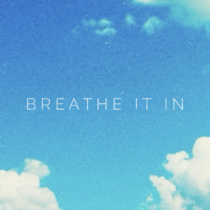 Breathe It In
