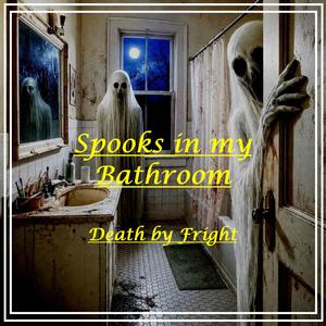 Spooks in my Bathroom (feat. Death by Fright)