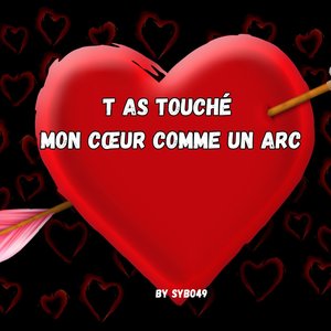 T as Touché Mon Cœur Comme Un Arc