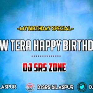 Aww Tera Happy Birthday - - Dj SRS Zone