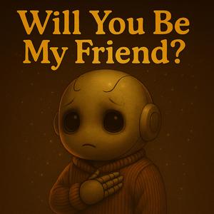 Will You Be My Friend